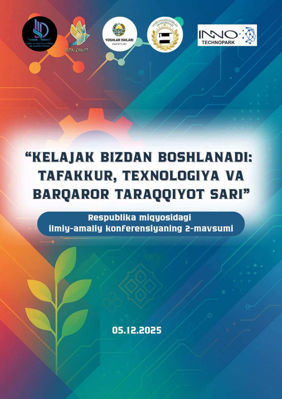 					View Vol. 1 No. 2(Kelajak bizdan boshlanadi) (2025): "KELAJAK BIZDAN BOSHLANADI : Tafakkur , Texnologiya va barqaror taraqqiyot sari "nomli  Respublika miqyosidagi ilmiy-amaliy konferensiyaning 2-mavsumi
				